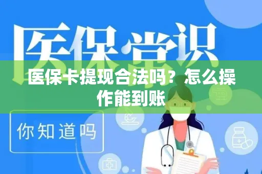 医保卡提现合法吗？怎么操作能到账